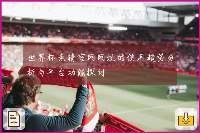 世界杯竞猜官网网址的使用趋势分析与平台功能探讨