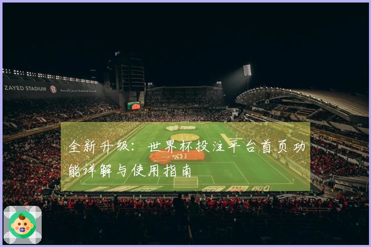 全新升级：世界杯投注平台首页功能详解与使用指南