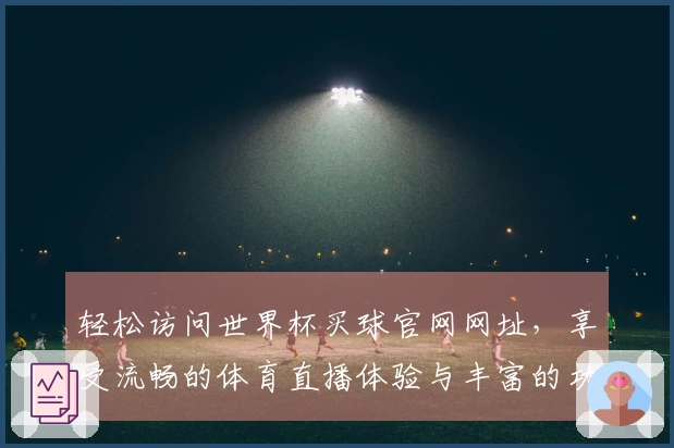 轻松访问世界杯买球官网网址，享受流畅的体育直播体验与丰富的功能介绍